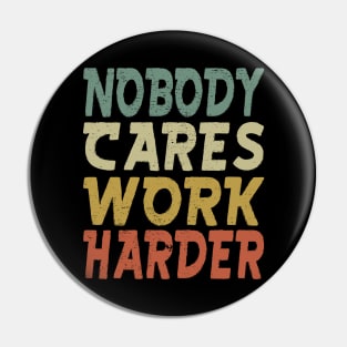 Nobody Cares Work Harder Pin