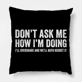 Don't Ask Me How I'm Doing We'll Regret It - Funny Sarcasm Pillow