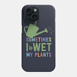 I Wet My Plants Phone Case