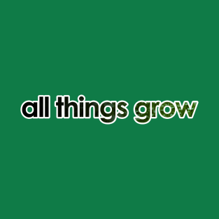 All Things Grow T-Shirt