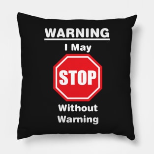 Warning, I may stop without warning Pillow