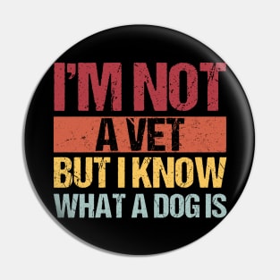 Im Not A Vet But I Know What A Dog Is Pet Owner Animal Lover Pin