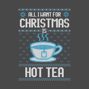 All I Want For Christmas Is Hot Tea - Ugly Xmas Sweater For Tea Lover T-Shirt