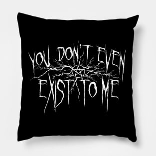 You don't even exist to me Pillow