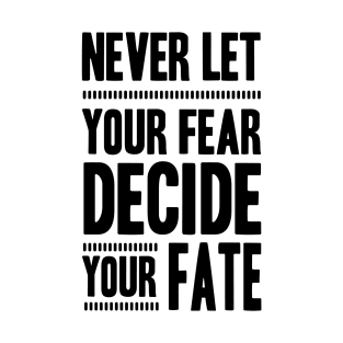 Never Let your Fear Decide your fate T-Shirt