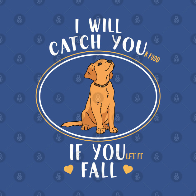 Disover Golden Labrador Retriever I Will Catch You Food Mom Dad - Retriever Dogs - T-Shirt