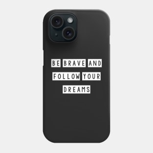 Be brave and follow your dreams Phone Case