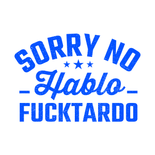 Sorry No Habla Fucktardo funny T-Shirt