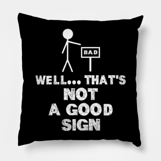 Well That S Not A Good Sign Funny Sign Pillow Teepublic
