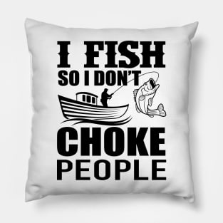 I Fish So I Don't Choke People Funny Sayings Fishing Pillow