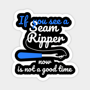 If You See A Seam Ripper Now Is Not A Good Time Magnet