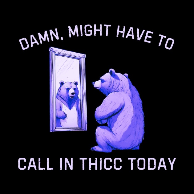 Damn, Might Have To Call In Thicc Today, Bear Retro Vintage by Pikalaolamotor