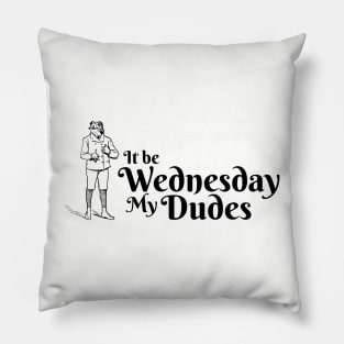 It be Wednesday my Dudes Pillow