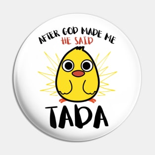 After God Made Me He said Ta-da Funny Cute Chicken Pin