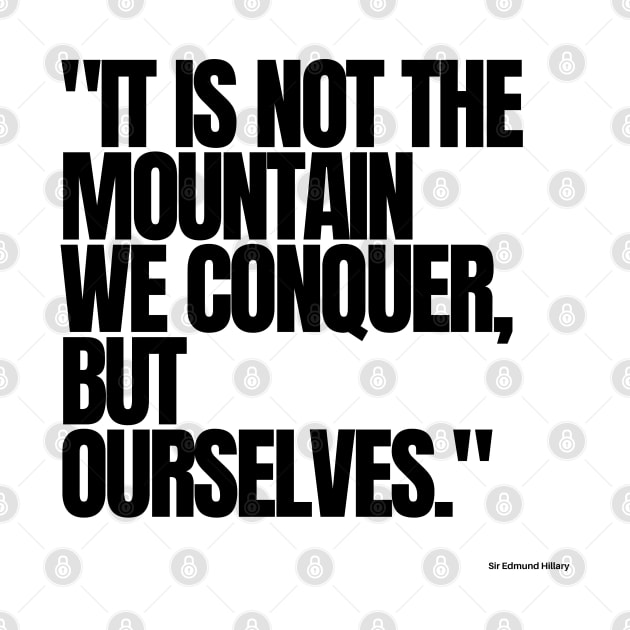 "It is not the mountain we conquer, but ourselves." - Sir Edmund Hillary Motivational Quote by InspiraPrints