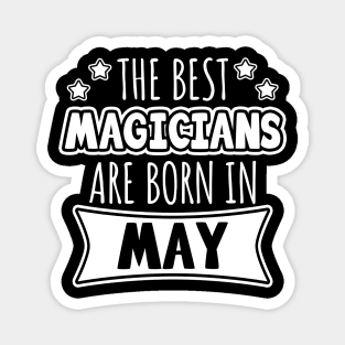 The Best Magicians Are Born In May Magnet