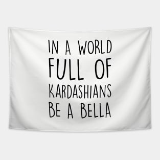 In A World Full Of Kardashians Be A Bella Daughter Son T Shirts Tapestry