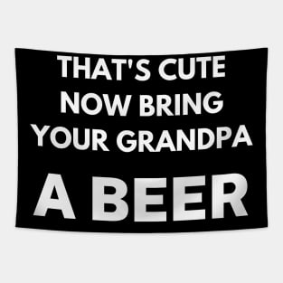 That's cute now bring your grandpa a beer Tapestry