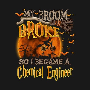 My broom broke so i became a chemical engineer T-Shirt