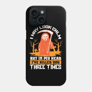 I May Look Calm But In My Head I Have Killed You Three Times Phone Case