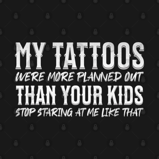 My tattoos were more planned out than your kids stop staring by ELMADANI.ABA