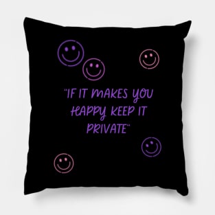 if it makes you happy keep it private Pillow