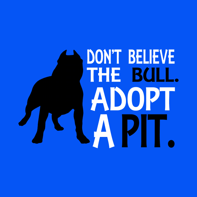 Don't Believe The Bull Adopt A Pit. by jerranne