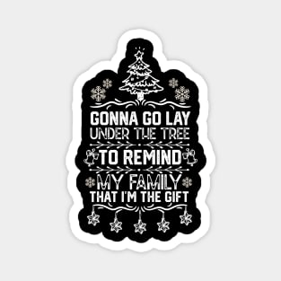 Funny Family Christmas Gift Idea - Gonna Go Lay Under the Tree to Remind My Family that I'm the Gift - Christmas Funny Magnet