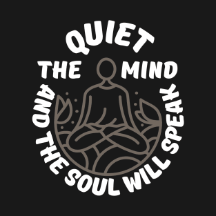 The Harmonious Melody of Mind and Soul | Quiet the mind and the soul will speak T-Shirt