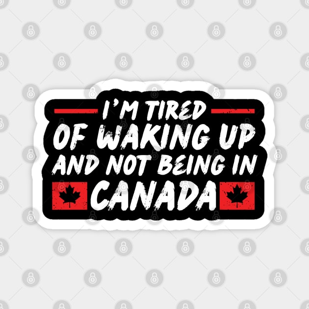 I'm Tired of Waking up and Not Bein in Canada Magnet by The WYLD Tribe