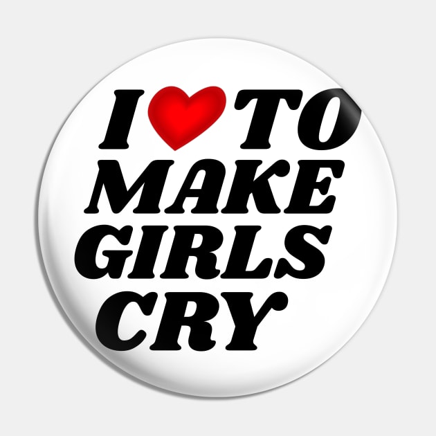 I Love To Make Girls Cry Pin by Brono