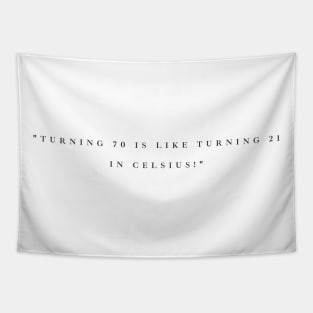 "Turning 70 is like turning 21 in Celsius!" - Funny 70th birthday quote Tapestry