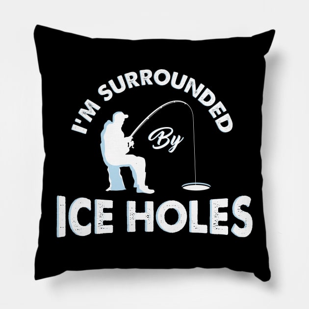 I´m surrounded by ice holes - Funny Ice Fishing Shirts and Gifts Pillow by Shirtbubble