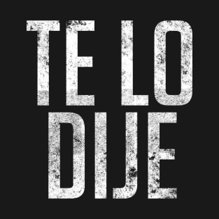 Te Lo Dije - I Told You So in Spanish T-Shirt