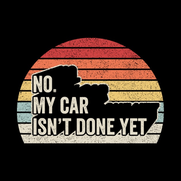 No My Car Isn't Done Yet Gift for Car Guy Car Lover Car Enthusiast Gift for Husband Dad by SomeRays