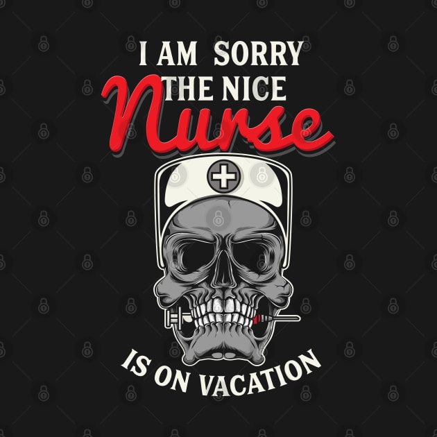 I'm sorry - The nice Nurse is on Vacation by Shirtbubble