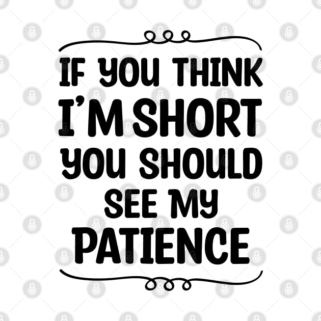 If You Think I'm Short You Should See My Patience by Blonc