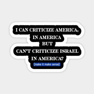 I Can Criticize America In America But Can't Criticize Israel In America?- Make It Make Sense - Front Magnet