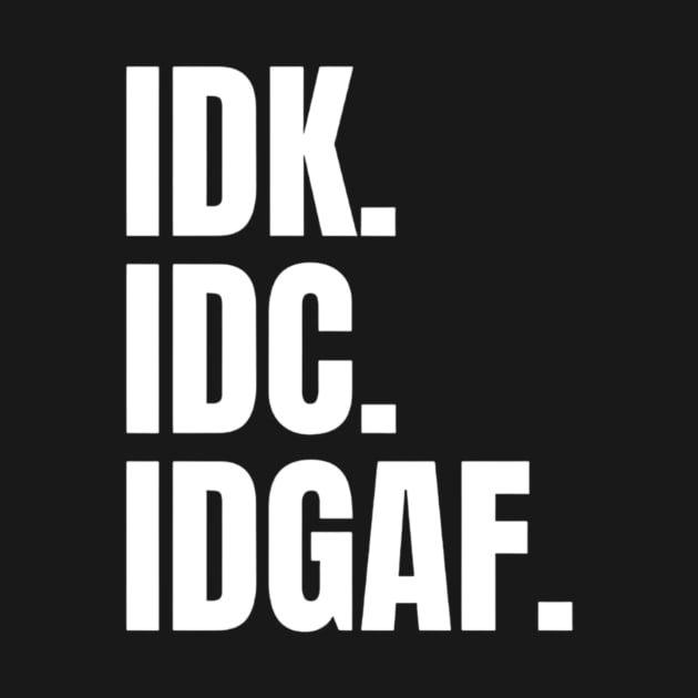 IDK IDC IDGAF Shirt, Funny Meme Shirt, Oddly Specific Shirt, Dank Meme Shirt, I Don't Give A Fuck Shirt, Sarcastic Saying Shirt, Funny Gift by L3GENDS