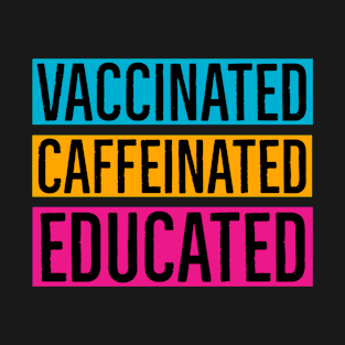 Vaccinated Caffeinated Educated T-Shirt