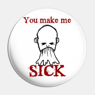 You Make Me Sick Pin