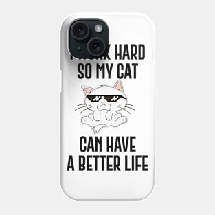 I Work Hard So My Cat Can Have A Better Life Phone Case