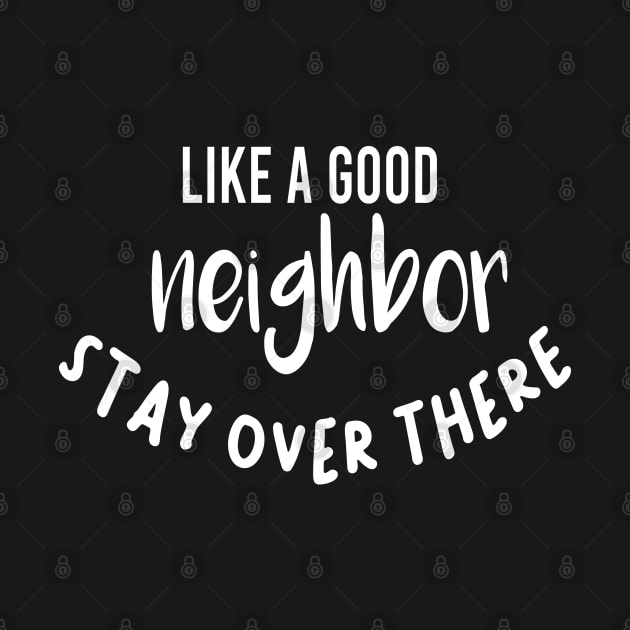 like a good neighbor stay over there shirt by faymbi