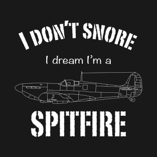 I don't snore I dream I'm a Spitfire T-Shirt