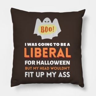 I Was Going To Be A Liberal For Halloween But My Head Wouldn't Fit Up My Ass Pillow