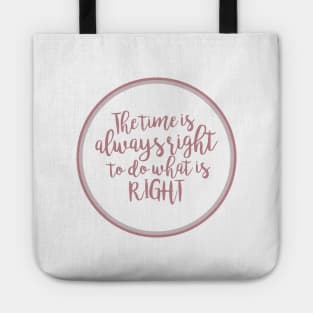 'The Time Is Always Right To Do What Is Right' Shirt Tote