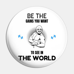 Be The Gains You Want to See in the World Pin