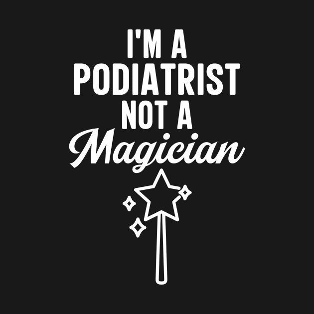 I'm A Podiatrist Not A Magician by HaroonMHQ