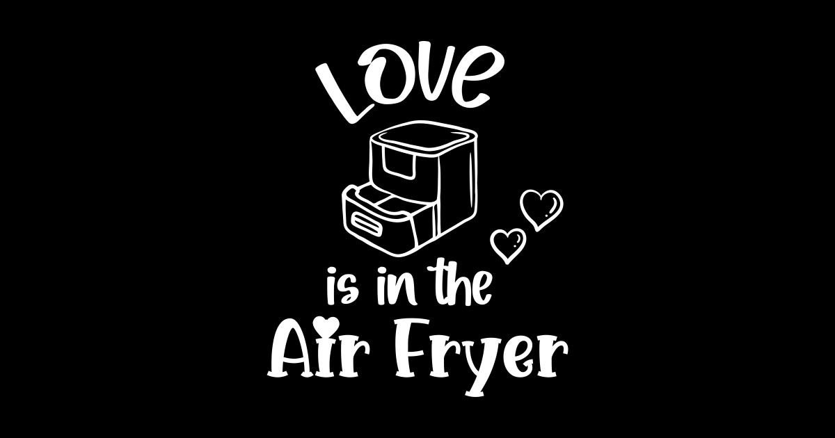 Love Is In The Air Fryer Love Is In The Air Fryer TShirt TeePublic