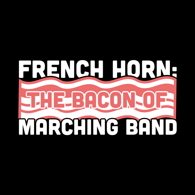 French Horn, The Bacon Of Marching Band by MeatMan